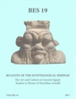 Bulletin of the Egyptological Seminar, Volume 19 (2015) : The Art and Culture of Ancient Egypt: Studies in Honor of Dorothea Arnold - Book