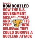 Bomboozled: How the U.S. Government Misled Itself and Its People into Believing They Could Survive a Nuclear Attack - Book