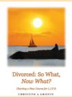 Divorced: So What, Now What? : Charting a New Course for L.I.F.E. - eBook