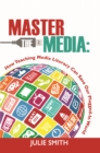 Master the Media : How Teaching Media Literacy can Save Our Plugged-In Planet - eBook