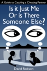 Is It Just Me Or Is There Someone Else?: A Guide to Catching a Cheating Partner - eBook