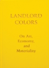 Landlord Colors : On Art, Economy, and Materiality - Book