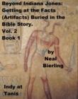 Beyond Indiana Jones: Getting at the Facts (Artifacts) Buried in the Bible Story. Vol. 2, Book 1 - eBook