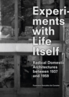 Experiments with Life Itself : Radical Domestic Architectures Between 1937 and 1959 - eBook