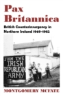 Pax Britannica: British Counterinsurgency In Northern Ireland, 1969-1982 - eBook