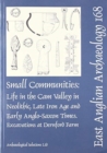 EAA 168: Small Communities: Life in the Cam Valley in the Neolithic, Late Iron Age and Early Anglo-Saxon Periods : Excavations at Dernford Farm, Sawston - Book
