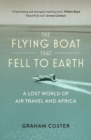 The Flying Boat That Fell to Earth : A Lost World of Air Travel and Africa - Book