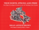 True North Strong and Free : New Ways of Looking at Canada on the 150th Birthday of the Country - Book
