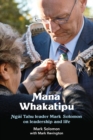 Mana Whakatipu : Ngai Tahu leader Mark Solomon on leadership and life - Book