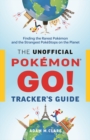 The Unofficial Pokemon GO Tracker's Guide : Finding the Rarest Pokemon and Strangest PokeStops on the Planet - Book
