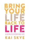 Bring Your Life Back to Life : A Guide to Effortless Joy - Book