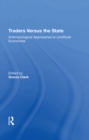 Traders Versus The State : Anthropological Approaches To Unofficial Economies - eBook