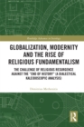 Globalization, Modernity and the Rise of Religious Fundamentalism : The Challenge of Religious Resurgence against the "End of History" (A Dialectical Kaleidoscopic Analysis) - eBook
