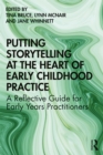 Putting Storytelling at the Heart of Early Childhood Practice : A Reflective Guide for Early Years Practitioners - eBook