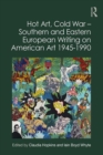 Hot Art, Cold War - Southern and Eastern European Writing on American Art 1945-1990 - eBook