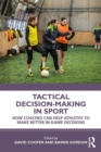 Tactical Decision-Making in Sport : How Coaches Can Help Athletes to Make Better In-Game Decisions - eBook
