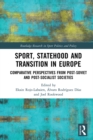 Sport, Statehood and Transition in Europe : Comparative perspectives from post-Soviet and post-socialist societies - eBook