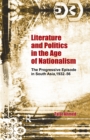 Literature and Politics in the Age of Nationalism : The Progressive Episode in South Asia, 1932-56 - eBook