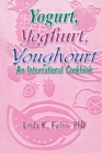 Yogurt, Yoghurt, Youghourt : An International Cookbook - eBook
