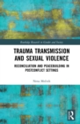 Trauma Transmission and Sexual Violence : Reconciliation and Peacebuilding in Post Conflict Settings - eBook