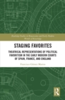 Staging Favorites : Theatrical Representations of Political Favoritism in the Early Modern Courts of Spain, France, and England - eBook