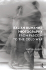 Italian Humanist Photography from Fascism to the Cold War - eBook