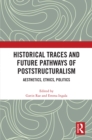 Historical Traces and Future Pathways of Poststructuralism : Aesthetics, Ethics, Politics - eBook