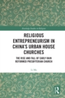 Religious Entrepreneurism in China's Urban House Churches : The Rise and Fall of Early Rain Reformed Presbyterian Church - eBook