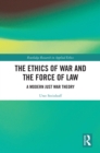 The Ethics of War and the Force of Law : A Modern Just War Theory - eBook