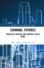 Criminal Futures : Predictive Policing and Everyday Police Work - eBook