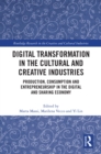 Digital Transformation in the Cultural and Creative Industries : Production, Consumption and Entrepreneurship in the Digital and Sharing Economy - eBook