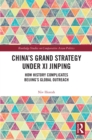 China’s Grand Strategy Under Xi Jinping : How History Complicates Beijing’s Global Outreach - eBook