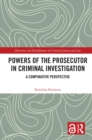 Powers of the Prosecutor in Criminal Investigation : A Comparative Perspective - eBook