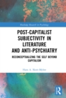 Post-Capitalist Subjectivity in Literature and Anti-Psychiatry : Reconceptualizing the Self Beyond Capitalism - eBook