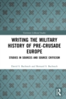 Writing the Military History of Pre-Crusade Europe : Studies in Sources and Source Criticism - eBook