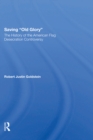 Saving Old Glory : The History Of The American Flag Desecration Controversy - eBook
