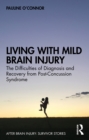 Living with Mild Brain Injury : The Difficulties of Diagnosis and Recovery from Post-Concussion Syndrome - eBook