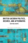 British Jacobin Politics, Desires, and Aftermaths : Seditious Hearts - eBook