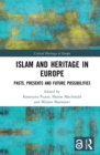 Islam and Heritage in Europe : Pasts, Presents and Future Possibilities - eBook