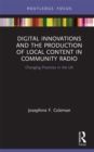 Digital Innovations and the Production of Local Content in Community Radio : Changing Practices in the UK - eBook