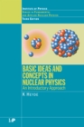 Basic Ideas and Concepts in Nuclear Physics : An Introductory Approach, Third Edition - eBook