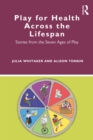 Play for Health Across the Lifespan : Stories from the Seven Ages of Play - eBook