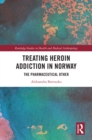 Treating Heroin Addiction in Norway : The Pharmaceutical Other - eBook