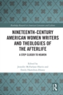 Nineteenth-Century American Women Writers and Theologies of the Afterlife : A Step Closer to Heaven - eBook