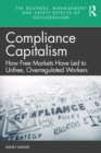 Compliance Capitalism : How Free Markets Have Led to Unfree, Overregulated Workers - eBook