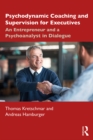 Psychodynamic Coaching and Supervision for Executives : An Entrepreneur and a Psychoanalyst in Dialogue - eBook