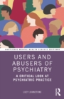 Users and Abusers of Psychiatry : A Critical Look at Psychiatric Practice - eBook