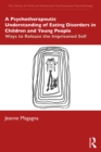 A Psychotherapeutic Understanding of Eating Disorders in Children and Young People : Ways to Release the Imprisoned Self - eBook