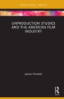Unproduction Studies and the American Film Industry - eBook