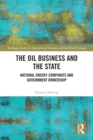 The Oil Business and the State : National Energy Companies and Government Ownership - eBook